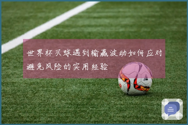 世界杯买球遇到输赢波动如何应对避免风险的实用经验